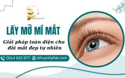 Lấy mỡ mí mắt - Giải pháp toàn diện cho đôi mắt đẹp tự nhiên
